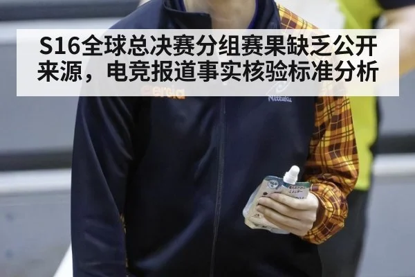 S16全球总决赛分组赛果缺乏公开来源,电竞报道事实核验标准分析